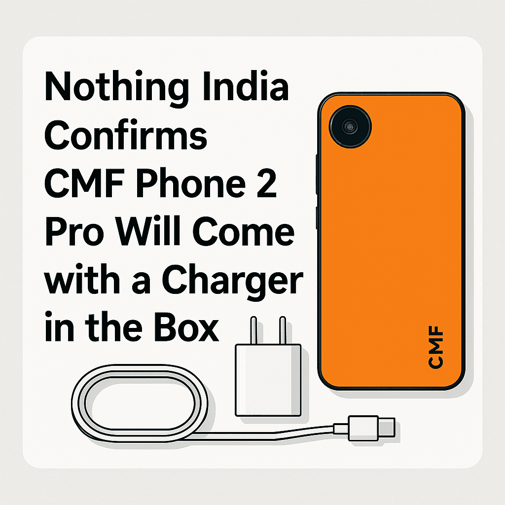 CMF Phone 2 Pro Box में मिलेगा Charger – Nothing India Head ने की पुष्टि | TechChacha Breaking Update